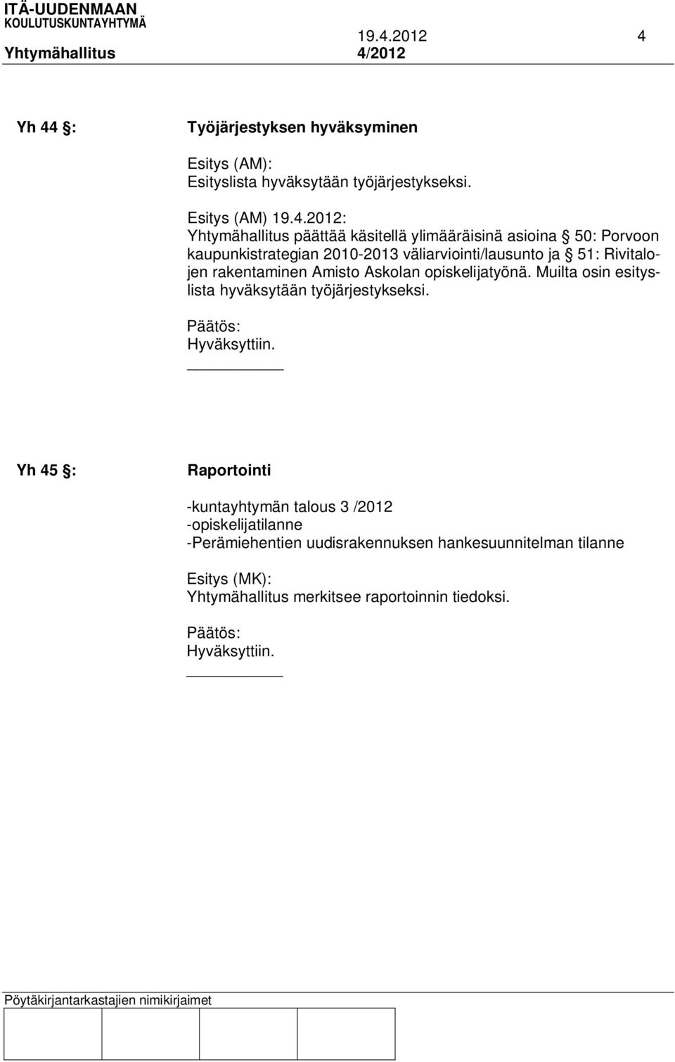 rakentaminen Amisto Askolan opiskelijatyönä. Muilta osin esityslista hyväksytään työjärjestykseksi.