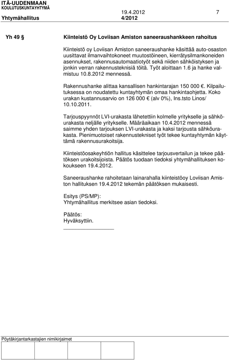 Rakennushanke alittaa kansallisen hankintarajan 150 000. Kilpailutuksessa on noudatettu kuntayhtymän omaa hankintaohjetta. Koko urakan kustannusarvio on 126 000 (alv 0%), Ins.tsto Linos/ 10.10.2011.