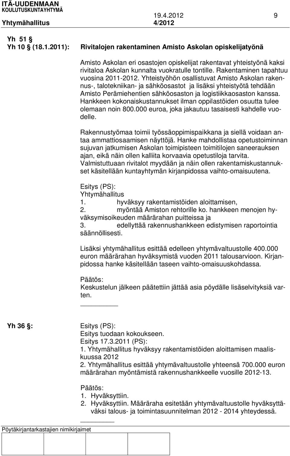 Yhteistyöhön osallistuvat Amisto Askolan rakennus-, talotekniikan- ja sähköosastot ja lisäksi yhteistyötä tehdään Amisto Perämiehentien sähköosaston ja logistiikkaosaston kanssa.