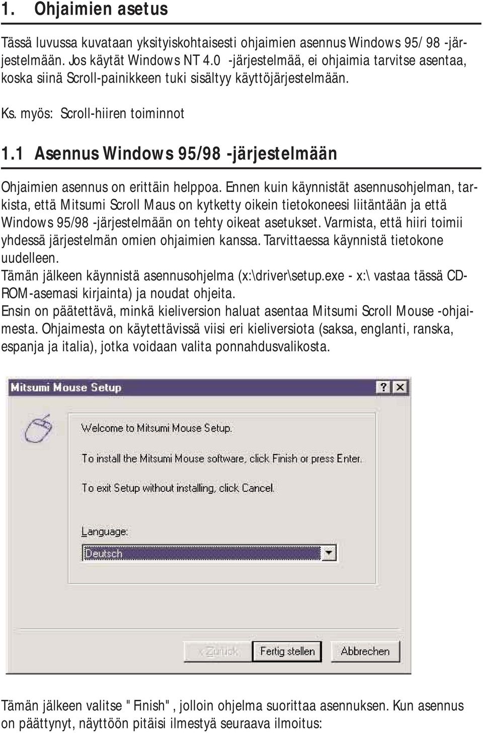 1 Asennus Windows 95/98 -järjestelmään Ohjaimien asennus on erittäin helppoa.