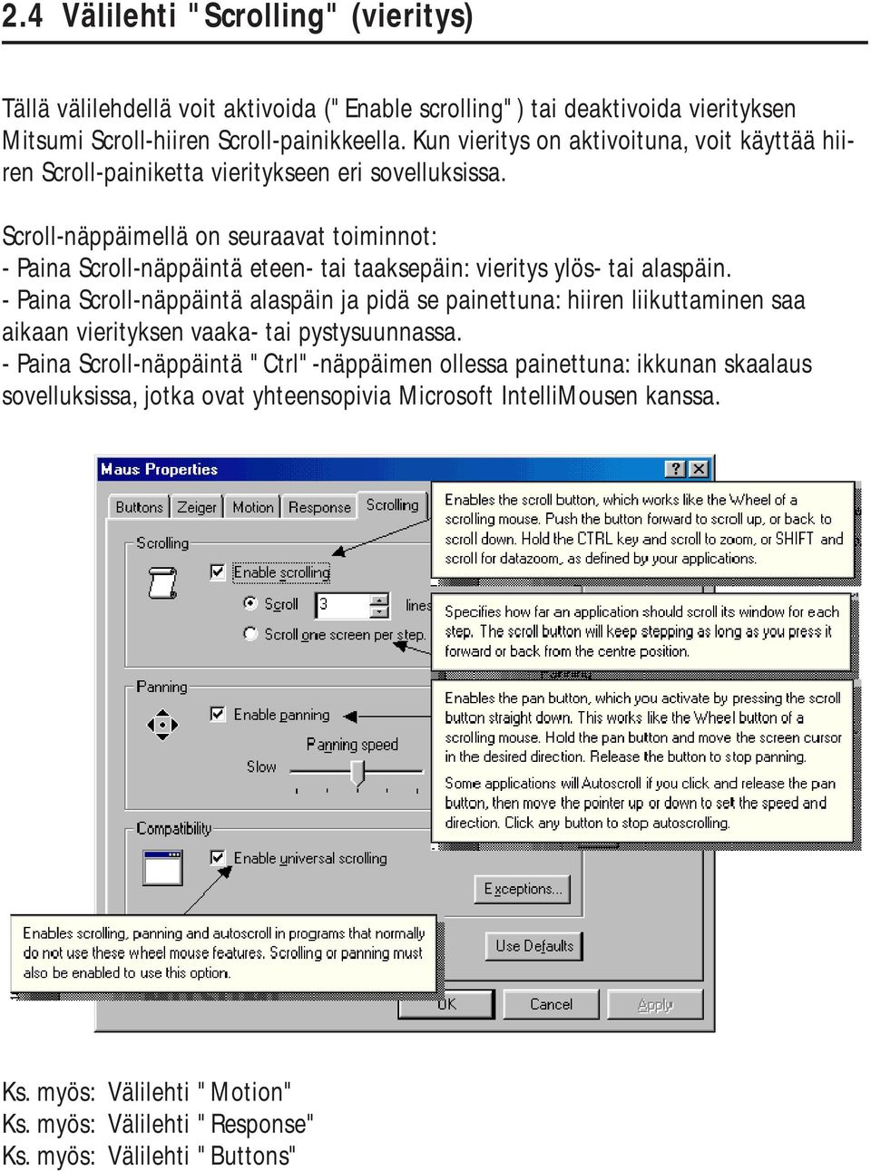 Scroll-näppäimellä on seuraavat toiminnot: - Paina Scroll-näppäintä eteen- tai taaksepäin: vieritys ylös- tai alaspäin.