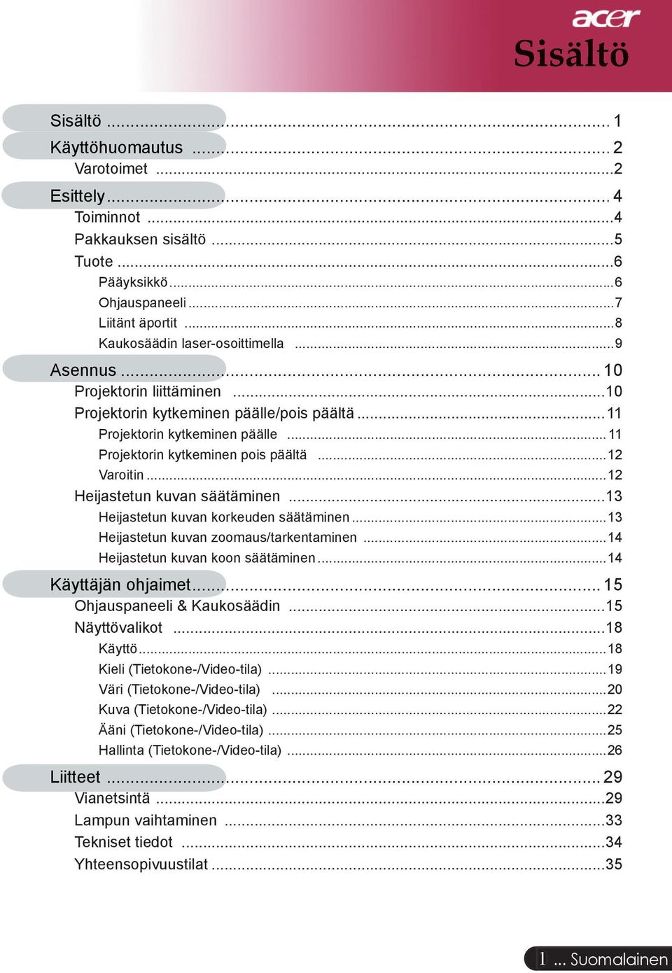 ..12 Heijastetun kuvan säätäminen...13 Heijastetun kuvan korkeuden säätäminen...13 Heijastetun kuvan zoomaus/tarkentaminen...14 Heijastetun kuvan koon säätäminen...14 Käyttäjän ohjaimet.
