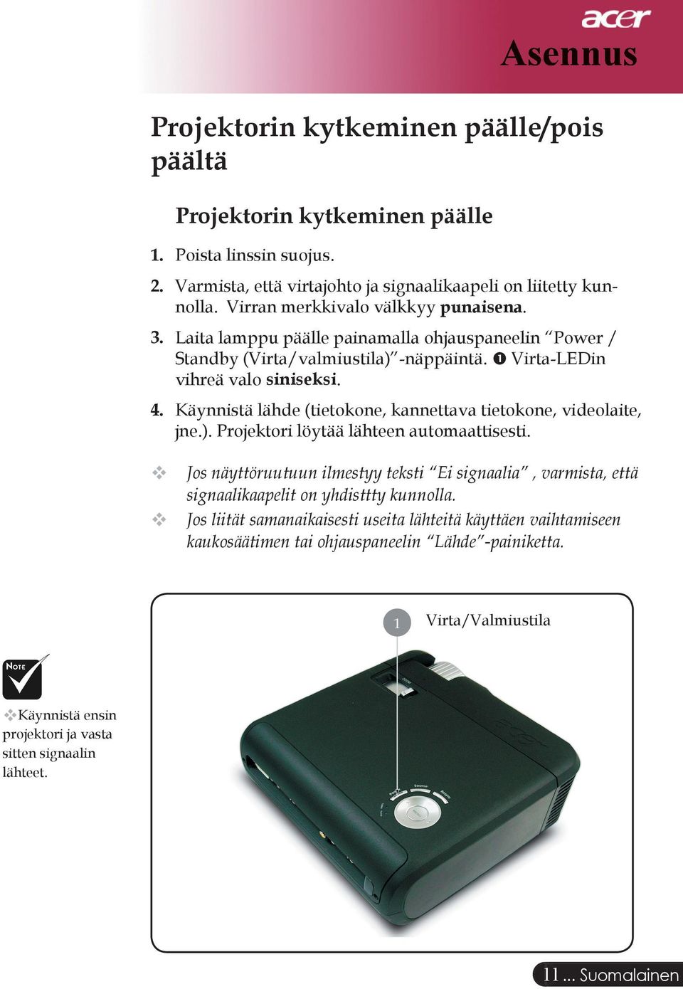 Käynnistä lähde (tietokone, kannettava tietokone, videolaite, jne.). Projektori löytää lähteen automaattisesti.