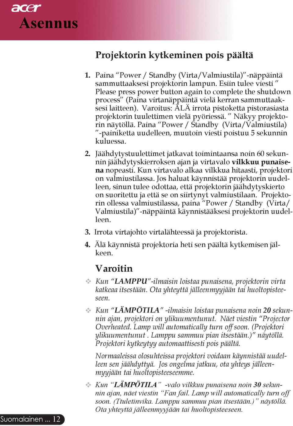 Varoitus: ÄLÄ irrota pistoketta pistorasiasta sammuttaakprojektorin tuulettimen vielä pyöriessä. Näkyy projektorin näytöllä.