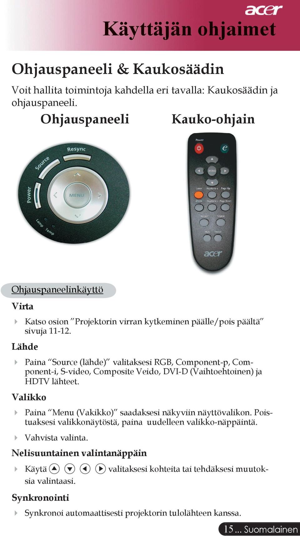 Lähde Paina Source (lähde) valitaksesi RGB, Component-p, Component-i, S-video, Composite Veido, DVI-D (Vaihtoehtoinen) ja HDTV lähteet.