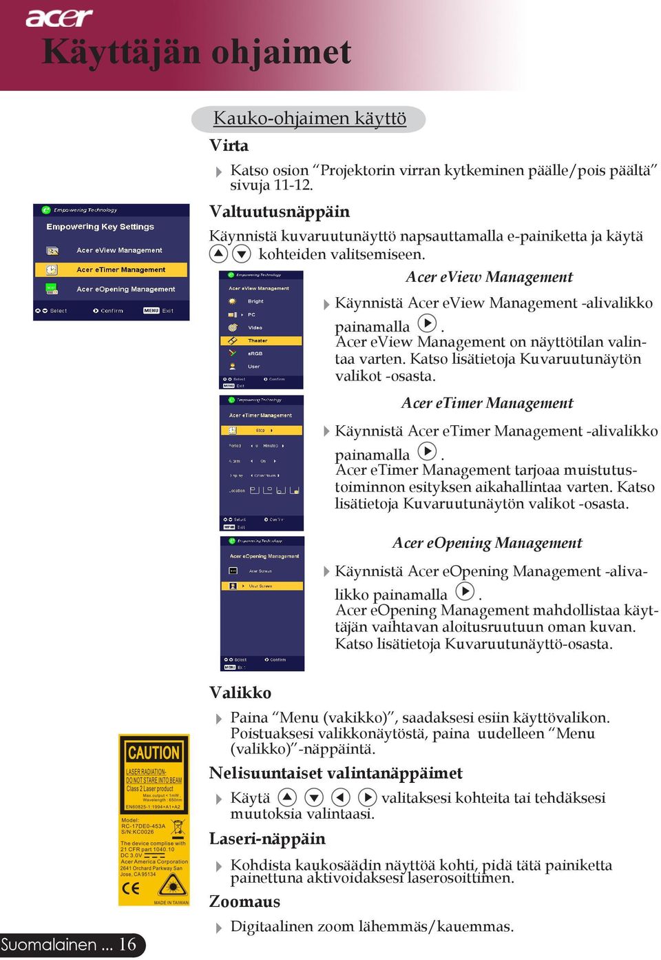 Acer eview Management on näyttötilan valintaa varten. Katso lisätietoja Kuvaruutunäytön valikot -osasta. Acer etimer Management Käynnistä Acer etimer Management -alivalikko painamalla.