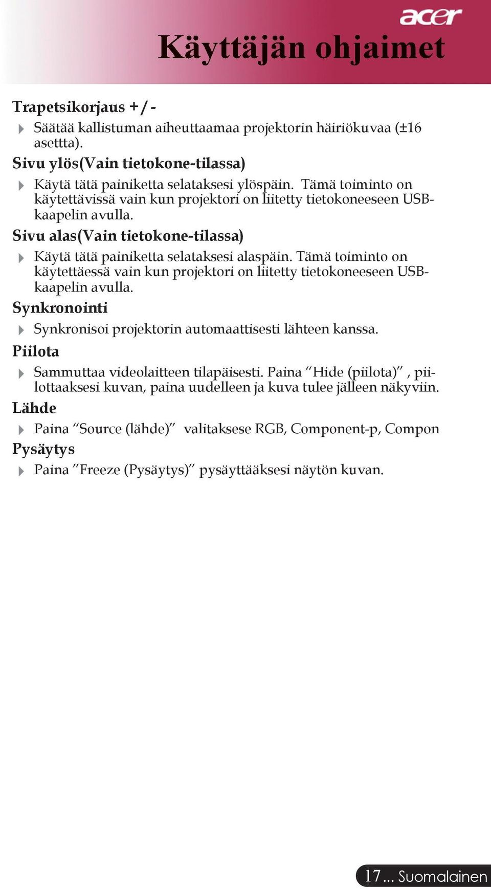 Tämä toiminto on käytettäessä vain kun projektori on liitetty tietokoneeseen USBkaapelin avulla. Synkronointi Synkronisoi projektorin automaattisesti lähteen kanssa.