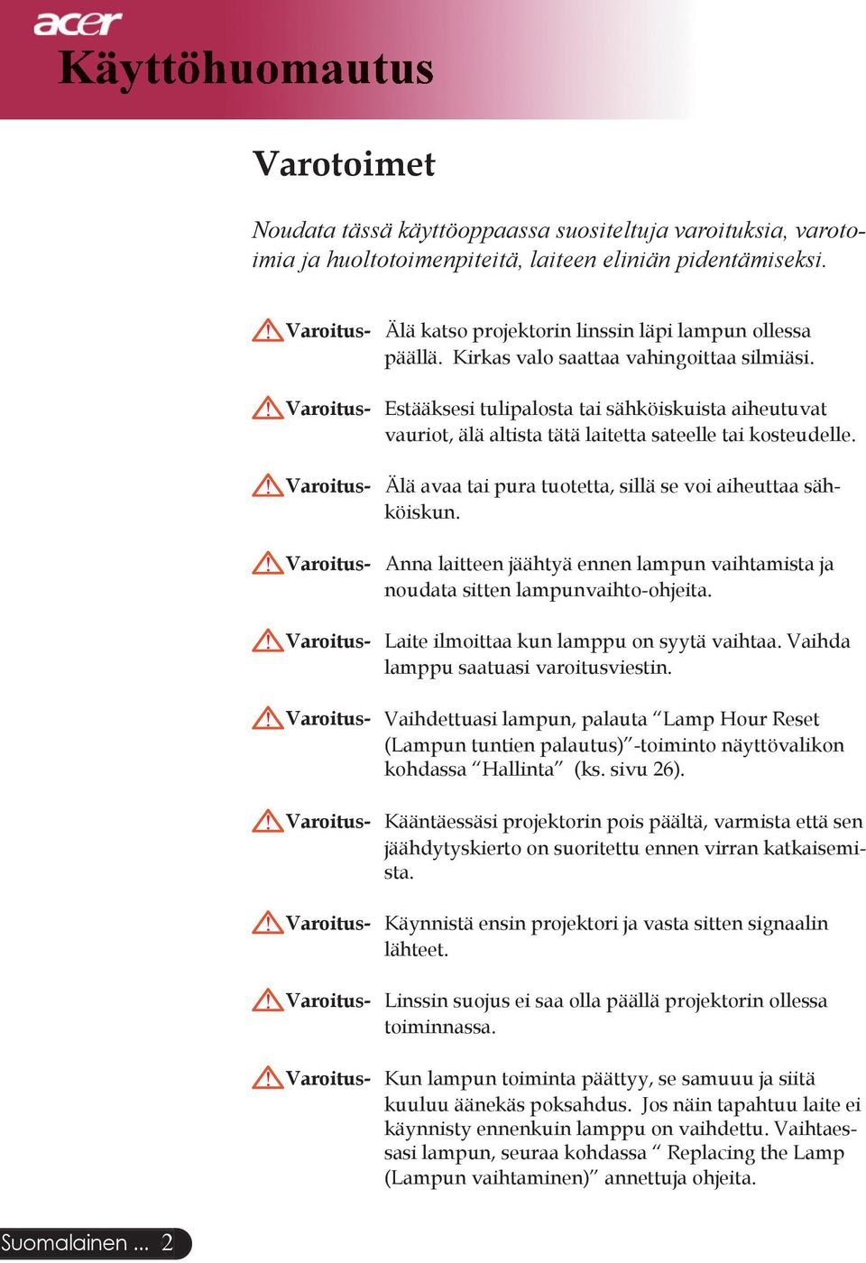 Varoitus- Estääksesi tulipalosta tai sähköiskuista aiheutuvat vauriot, älä altista tätä laitetta sateelle tai kosteudelle. Varoitus- Älä avaa tai pura tuotetta, sillä se voi aiheuttaa sähköiskun.