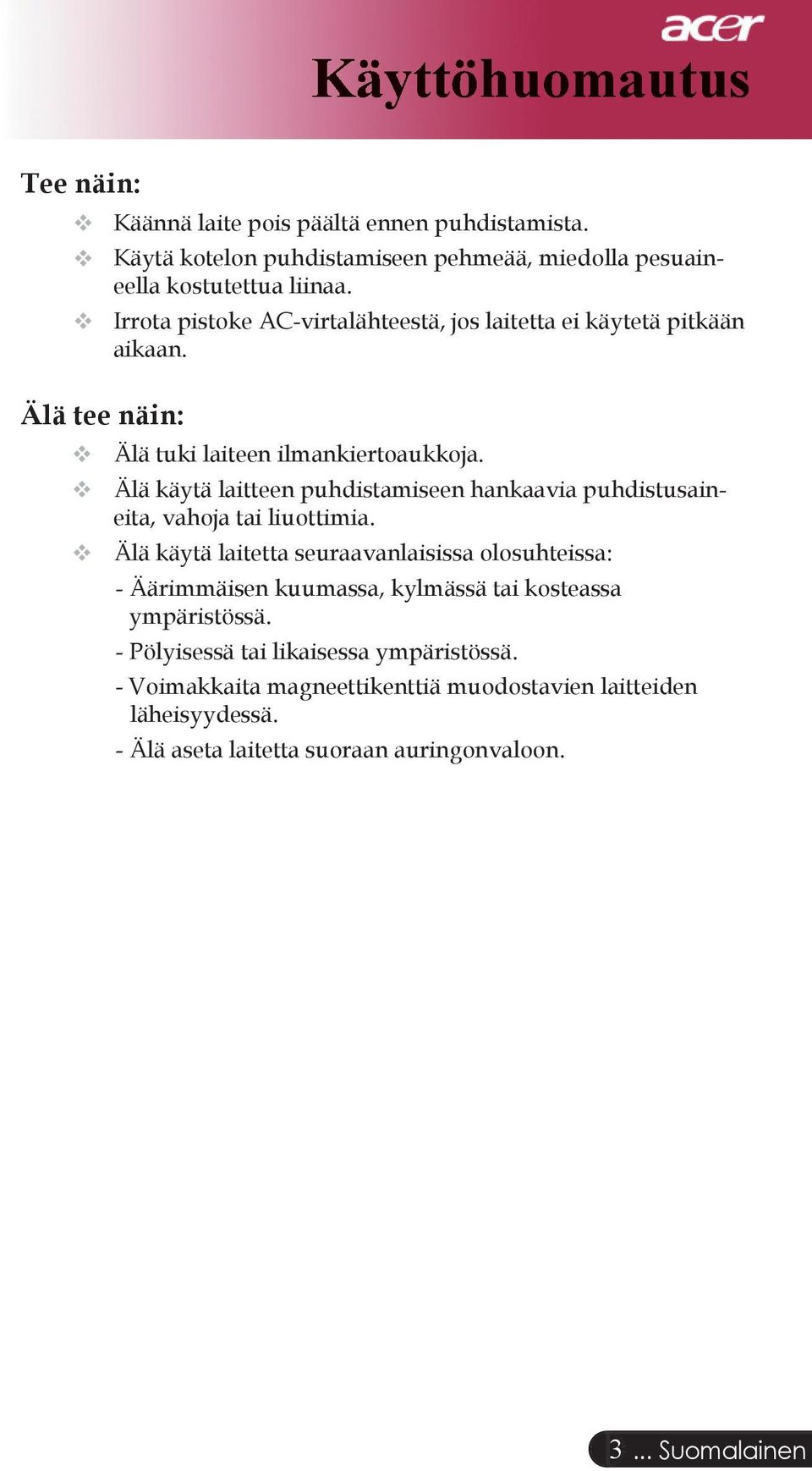 Älä käytä laitteen puhdistamiseen hankaavia puhdistusaineita, vahoja tai liuottimia.