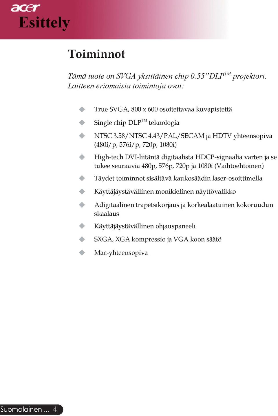43/PAL/SECAM ja HDTV yhteensopiva (480i/p, 576i/p, 720p, 1080i) High-tech DVI-liitäntä digitaalista HDCP-signaalia varten ja se tukee seuraavia 480p, 576p, 720p ja 1080i