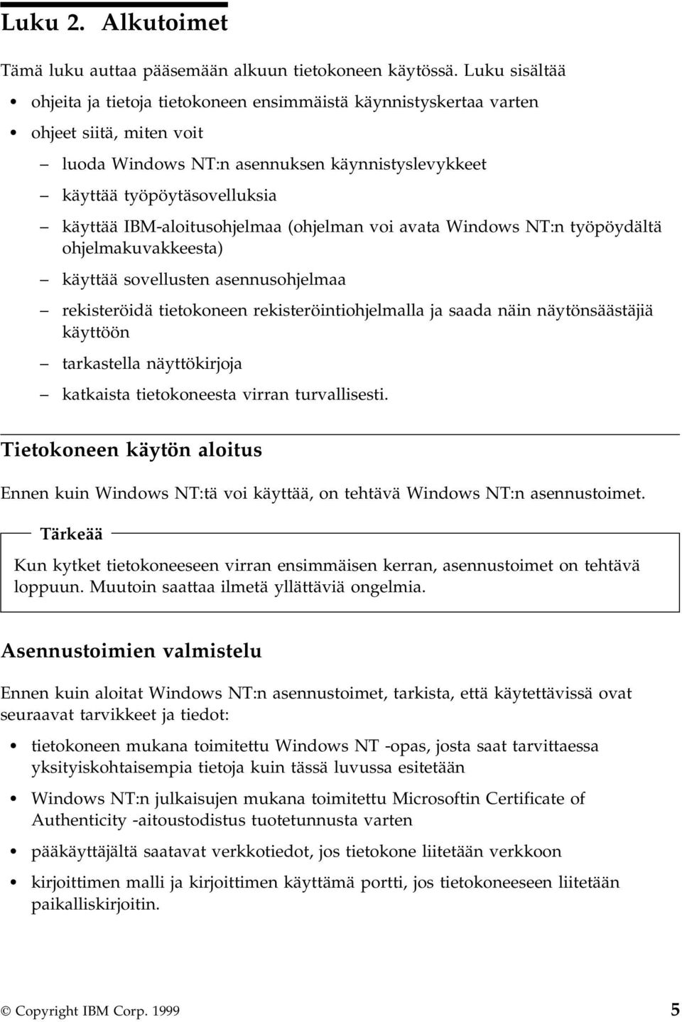 IBM-aloitusohjelmaa (ohjelman voi avata Windows NT:n työpöydältä ohjelmakuvakkeesta) käyttää sovellusten asennusohjelmaa rekisteröidä tietokoneen rekisteröintiohjelmalla ja saada näin näytönsäästäjiä