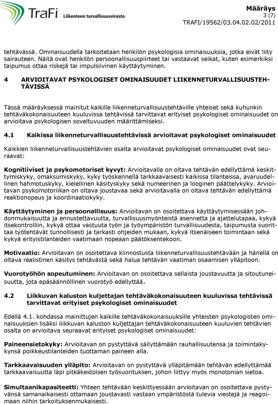 4 ARVIOITAVAT PSYKOLOGISET OMINAISUUDET LIIKENNETURVALLISUUSTEH- TÄVISSÄ Tässä määräyksessä mainitut kaikille liikenneturvallisuustehtäville yhteiset sekä kuhunkin tehtäväkokonaisuuteen kuuluvissa