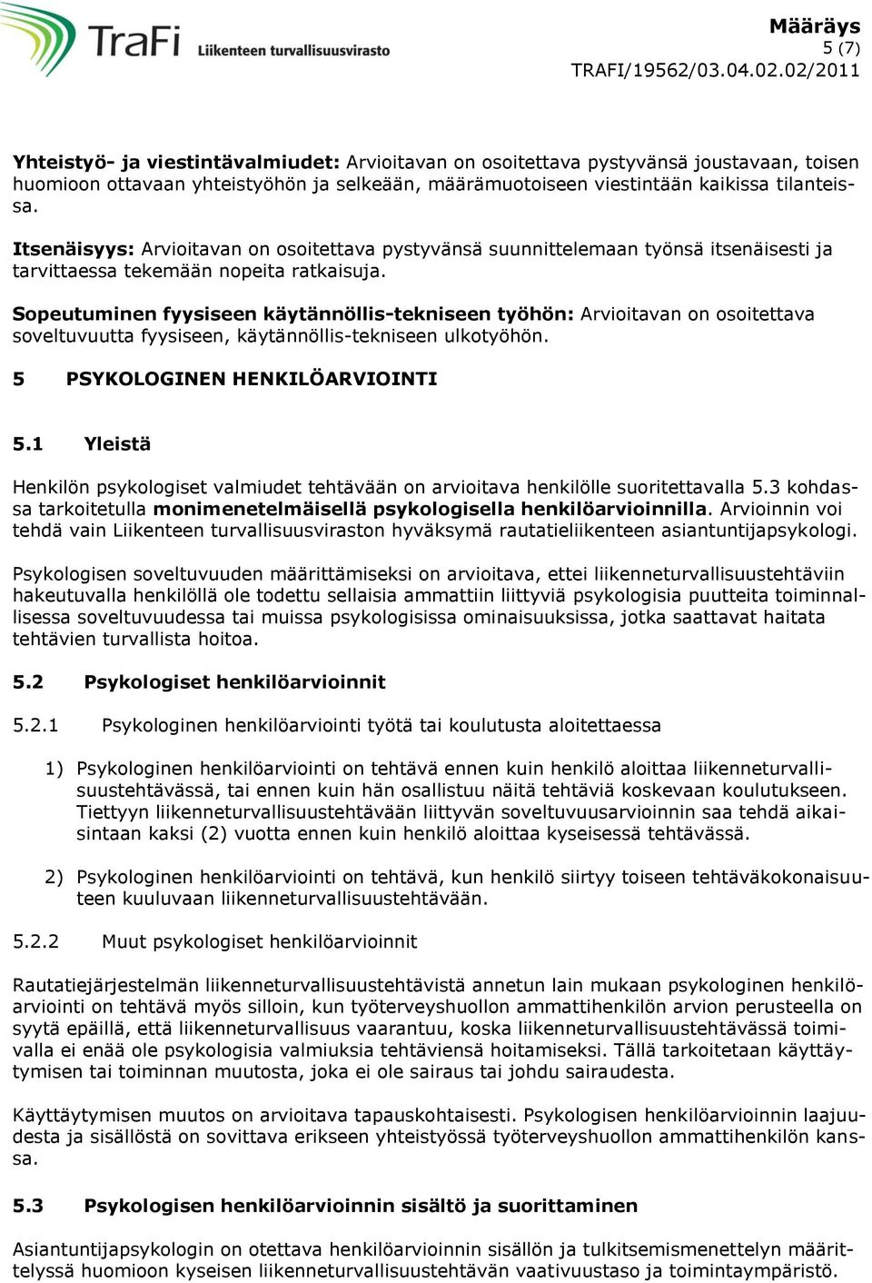 Sopeutuminen fyysiseen käytännöllis-tekniseen työhön: Arvioitavan on osoitettava soveltuvuutta fyysiseen, käytännöllis-tekniseen ulkotyöhön. 5 PSYKOLOGINEN HENKILÖARVIOINTI 5.