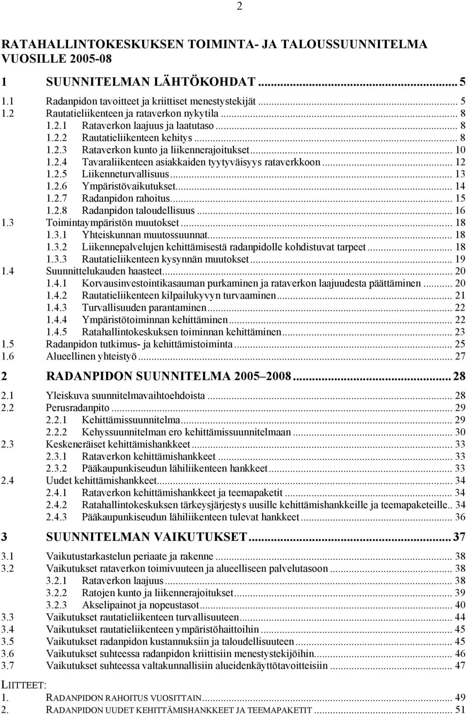 .. 12 1.2.5 Liikenneturvallisuus... 13 1.2.6 Ympäristövaikutukset... 14 1.2.7 Radanpidon rahoitus... 15 1.2.8 Radanpidon taloudellisuus... 16 1.3 Toimintaympäristön muutokset... 18 1.3.1 Yhteiskunnan muutossuunnat.