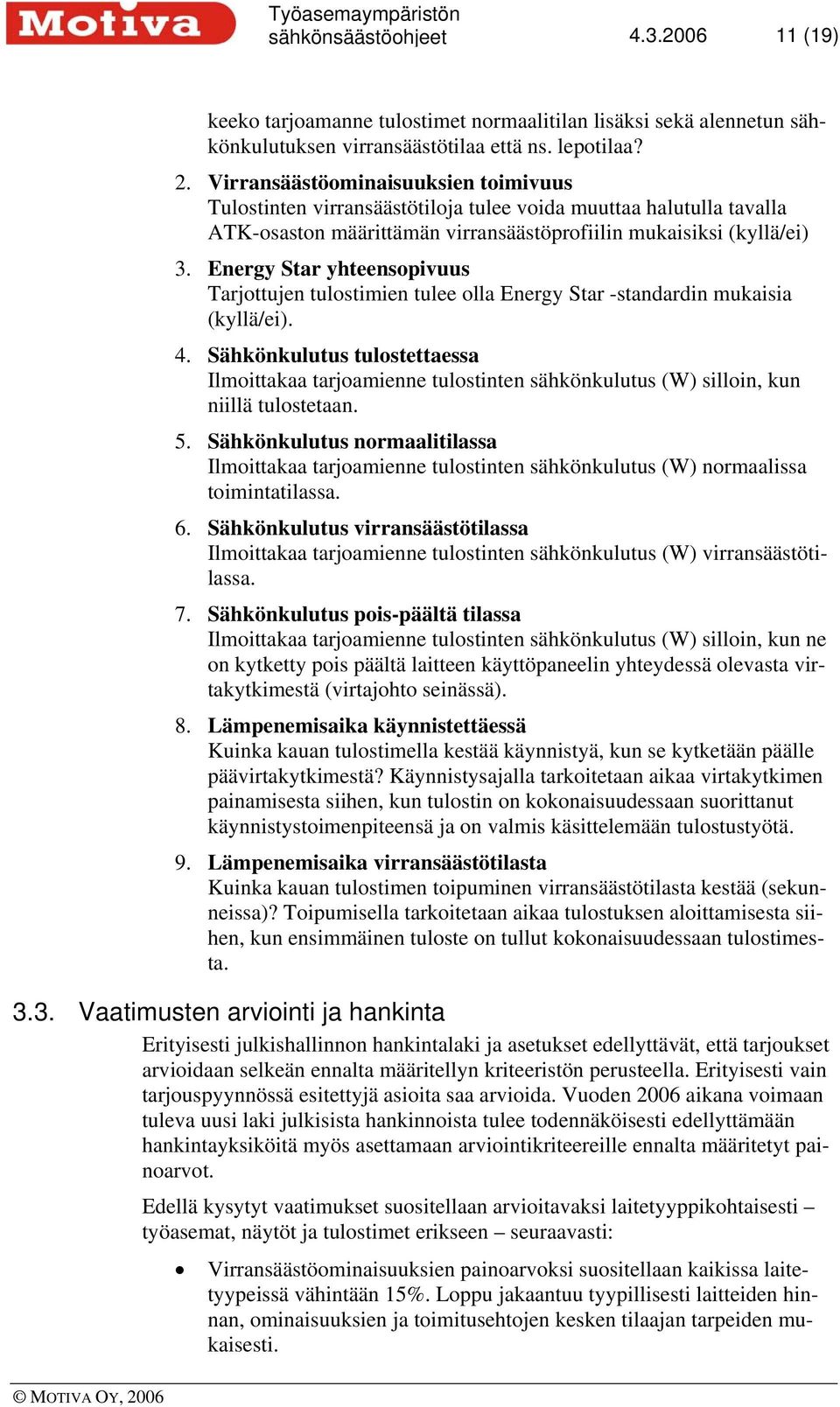 Energy Star yhteensopivuus Tarjottujen tulostimien tulee olla Energy Star -standardin mukaisia (kyllä/ei). 4.