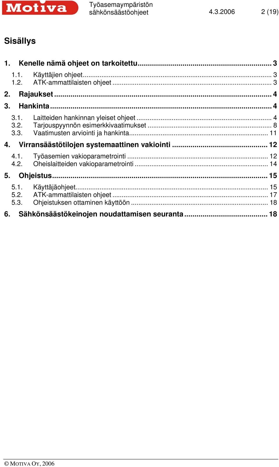 .. 11 4. Virransäästötilojen systemaattinen vakiointi... 12 4.1. Työasemien vakioparametrointi... 12 4.2. Oheislaitteiden vakioparametrointi... 14 5. Ohjeistus.