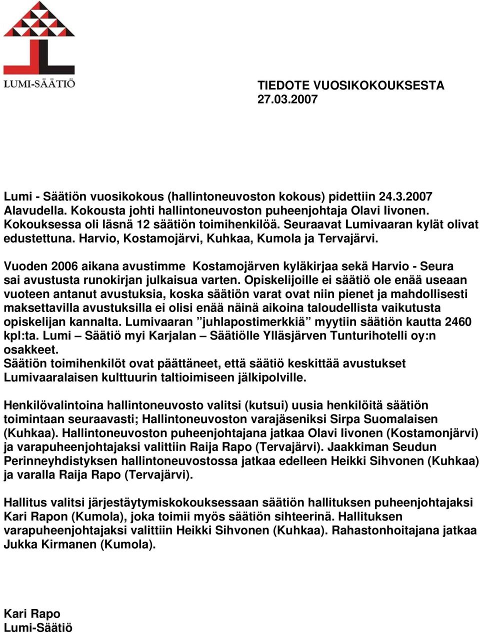 Vuoden 2006 aikana avustimme Kostamojärven kyläkirjaa sekä Harvio - Seura sai avustusta runokirjan julkaisua varten.