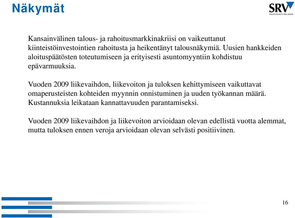 Vuoden 2009 liikevaihdon, liikevoiton ja tuloksen kehittymiseen vaikuttavat omaperusteisten kohteiden myynnin onnistuminen ja uuden työkannan määrä.