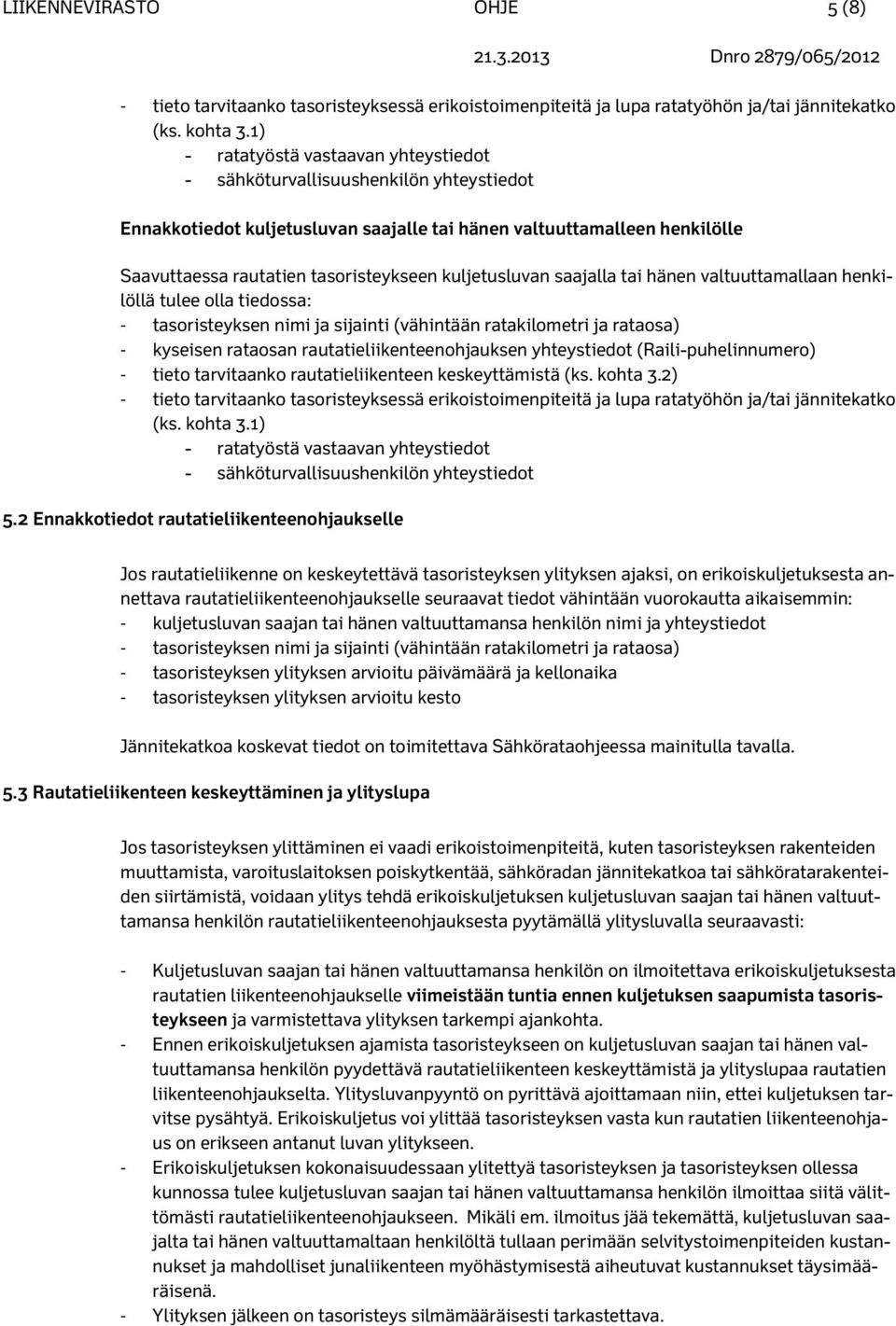 kuljetusluvan saajalla tai hänen valtuuttamallaan henkilöllä tulee olla tiedossa: - tasoristeyksen nimi ja sijainti (vähintään ratakilometri ja rataosa) - kyseisen rataosan