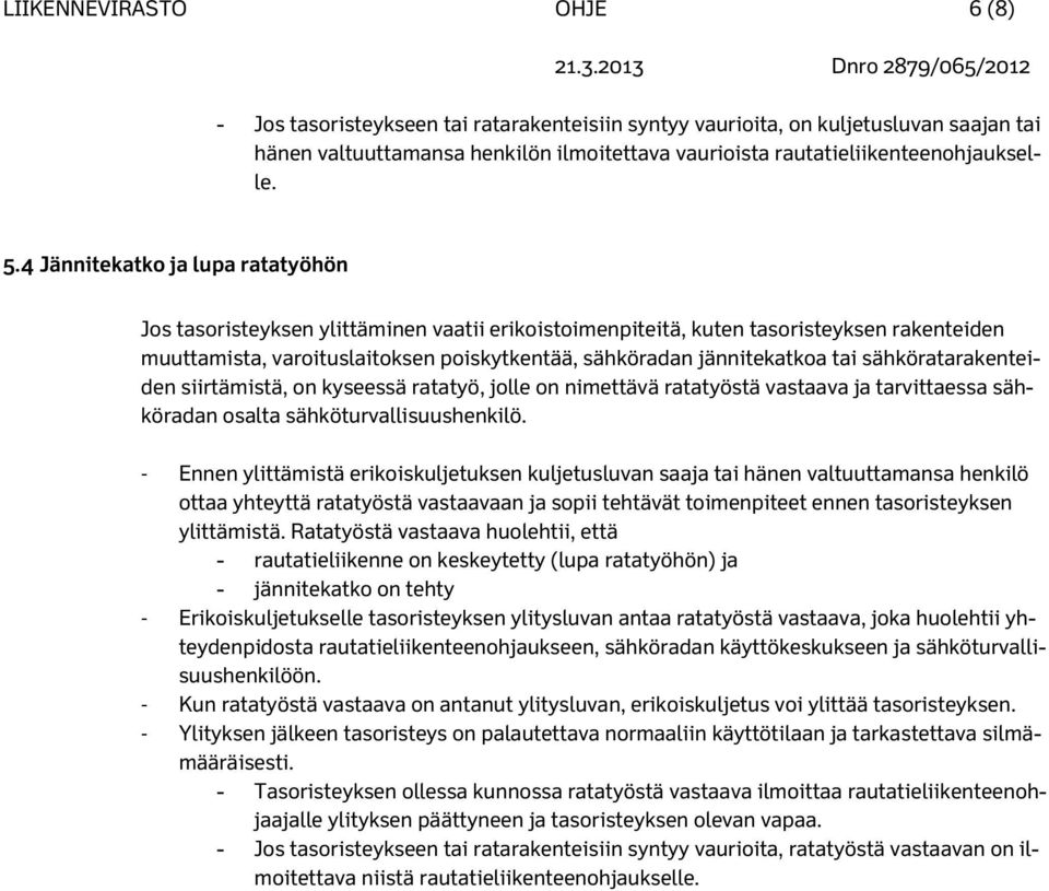 tai sähköratarakenteiden siirtämistä, on kyseessä ratatyö, jolle on nimettävä ratatyöstä vastaava ja tarvittaessa sähköradan osalta sähköturvallisuushenkilö.