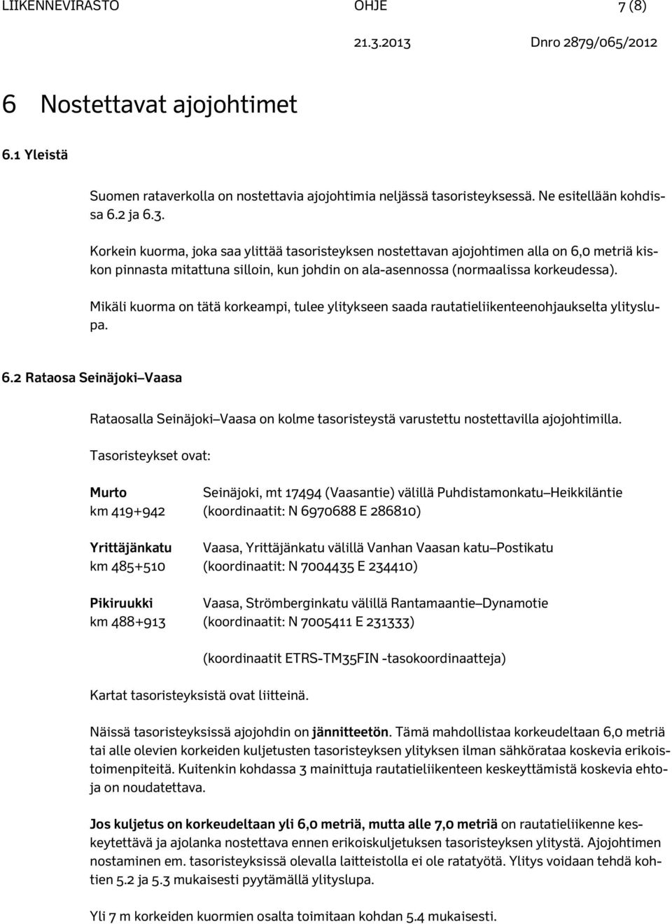 Mikäli kuorma on tätä korkeampi, tulee ylitykseen saada rautatieliikenteenohjaukselta ylityslupa. 6.