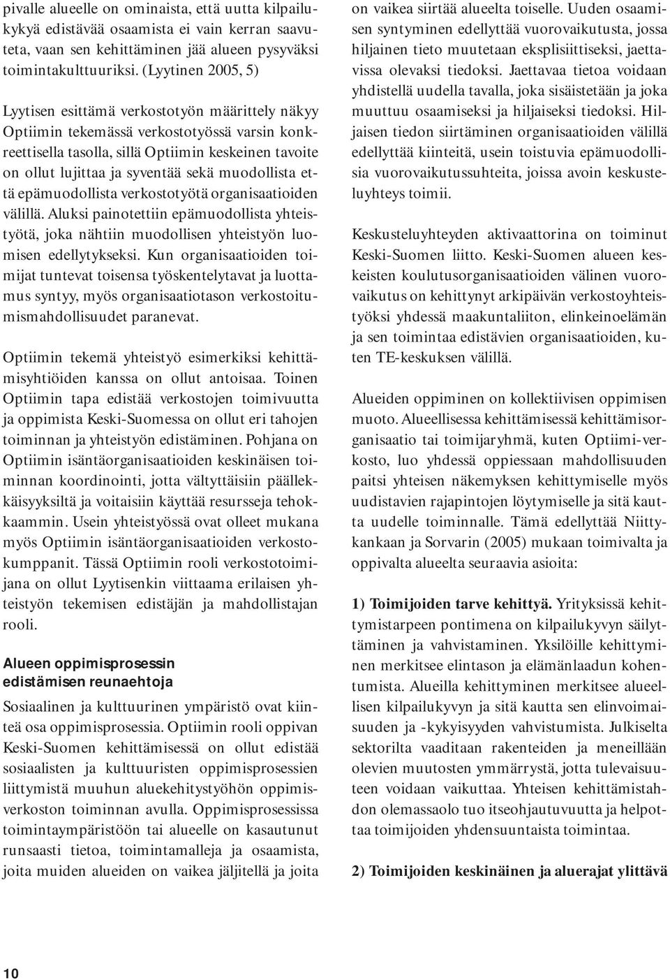 sekä muodollista että epämuodollista verkostotyötä organisaatioiden välillä. Aluksi painotettiin epämuodollista yhteistyötä, joka nähtiin muodollisen yhteistyön luomisen edellytykseksi.