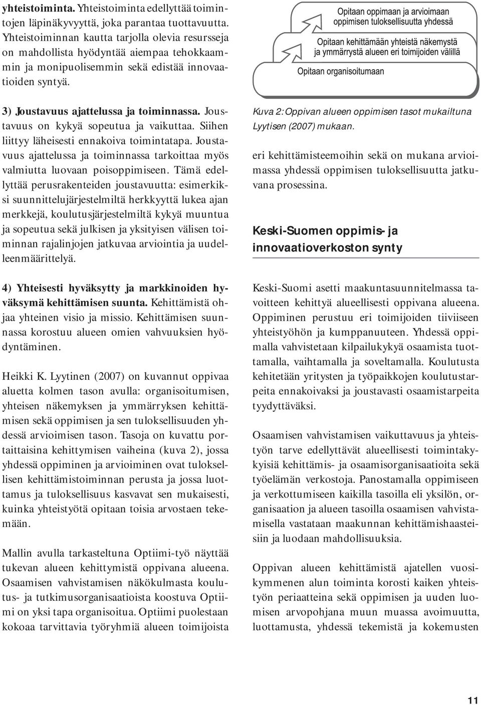 Joustavuus on kykyä sopeutua ja vaikuttaa. Siihen liittyy läheisesti ennakoiva toimintatapa. Joustavuus ajattelussa ja toiminnassa tarkoittaa myös valmiutta luovaan poisoppimiseen.