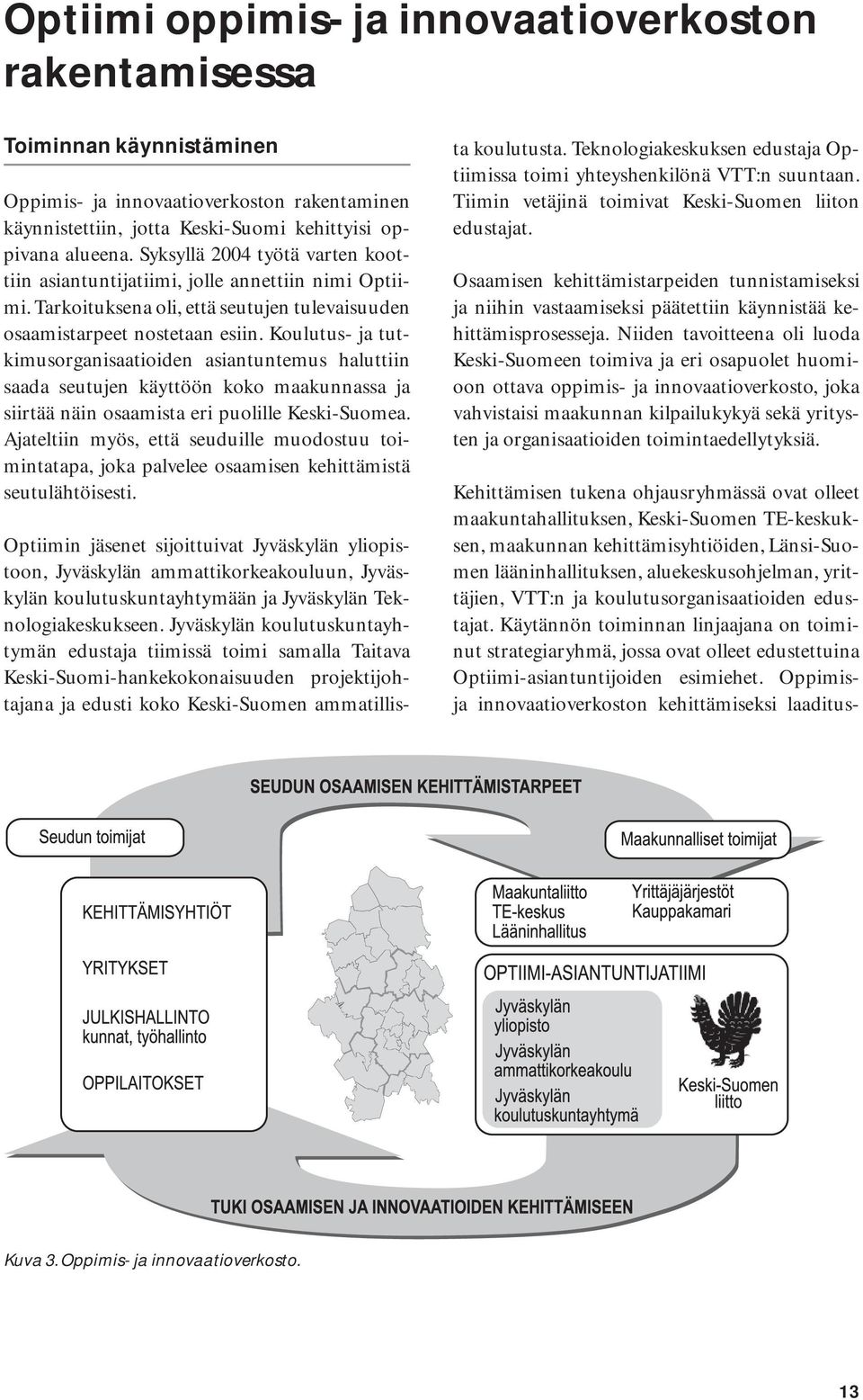 Koulutus- ja tutkimusorganisaatioiden asiantuntemus haluttiin saada seutujen käyttöön koko maakunnassa ja siirtää näin osaamista eri puolille Keski-Suomea.