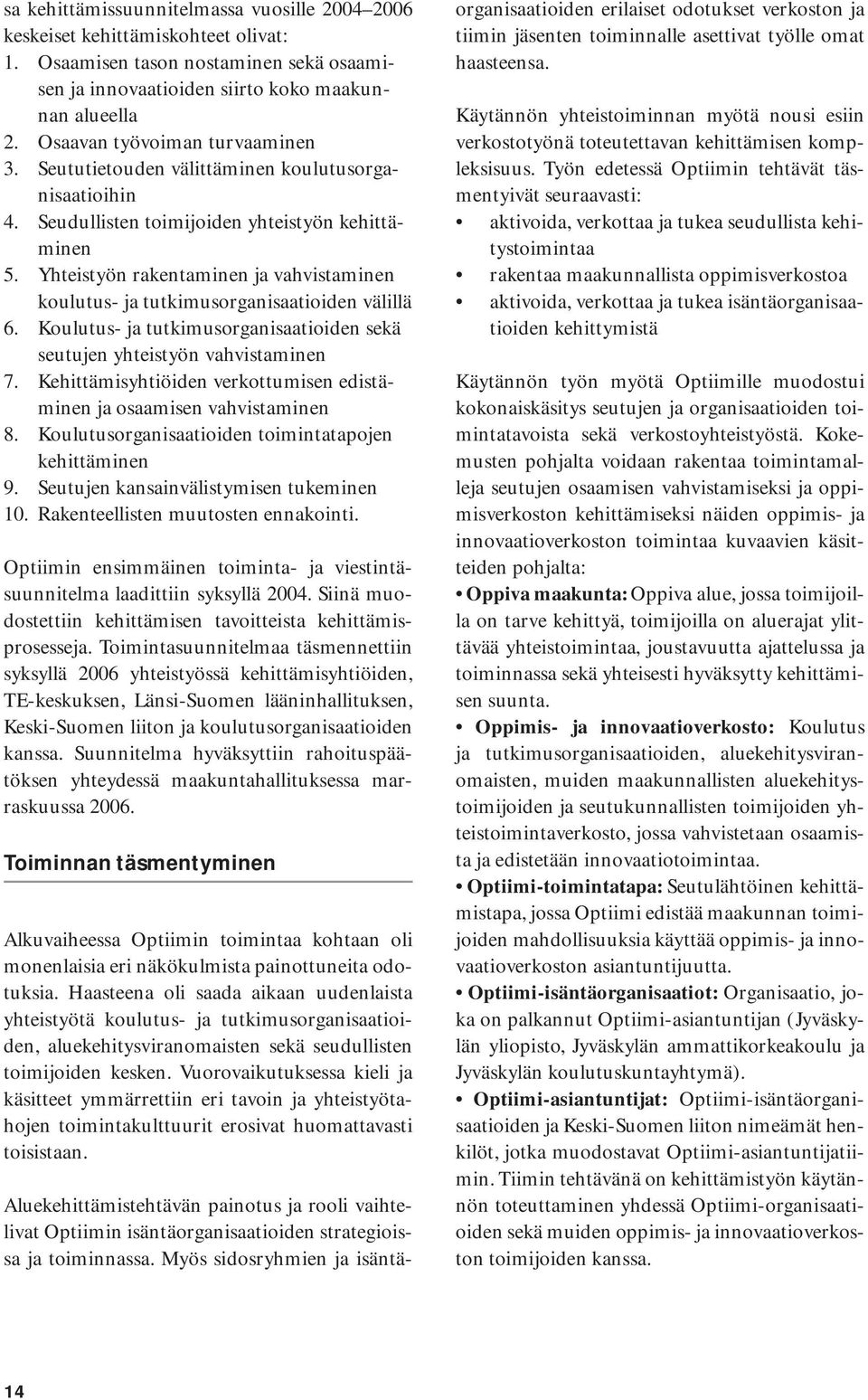 Yhteistyön rakentaminen ja vahvistaminen koulutus- ja tutkimusorganisaatioiden välillä 6. Koulutus- ja tutkimusorganisaatioiden sekä seutujen yhteistyön vahvistaminen 7.