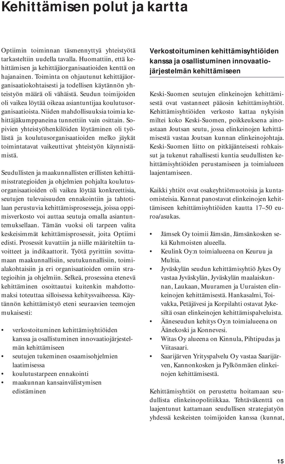 Niiden mahdollisuuksia toimia kehittäjäkumppaneina tunnettiin vain osittain.