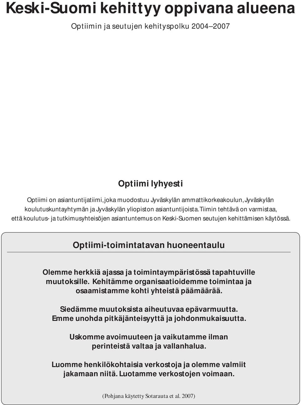 Optiimi-toimintatavan huoneentaulu Olemme herkkiä ajassa ja toimintaympäristössä tapahtuville muutoksille. Kehitämme organisaatioidemme toimintaa ja osaamistamme kohti yhteistä päämäärää.