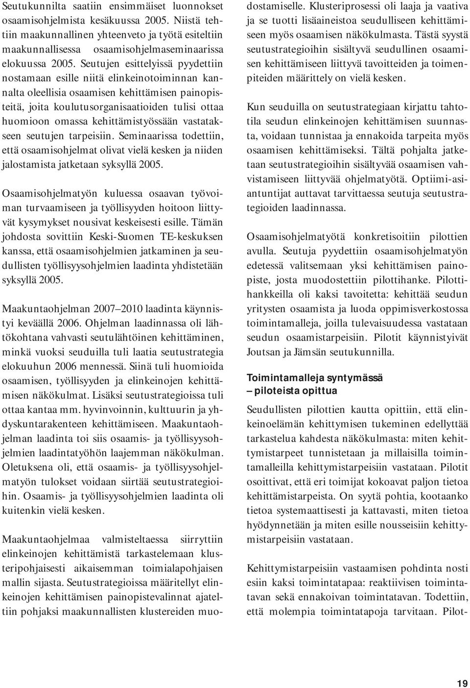 kehittämistyössään vastatakseen seutujen tarpeisiin. Seminaarissa todettiin, että osaamisohjelmat olivat vielä kesken ja niiden jalostamista jatketaan syksyllä 2005.