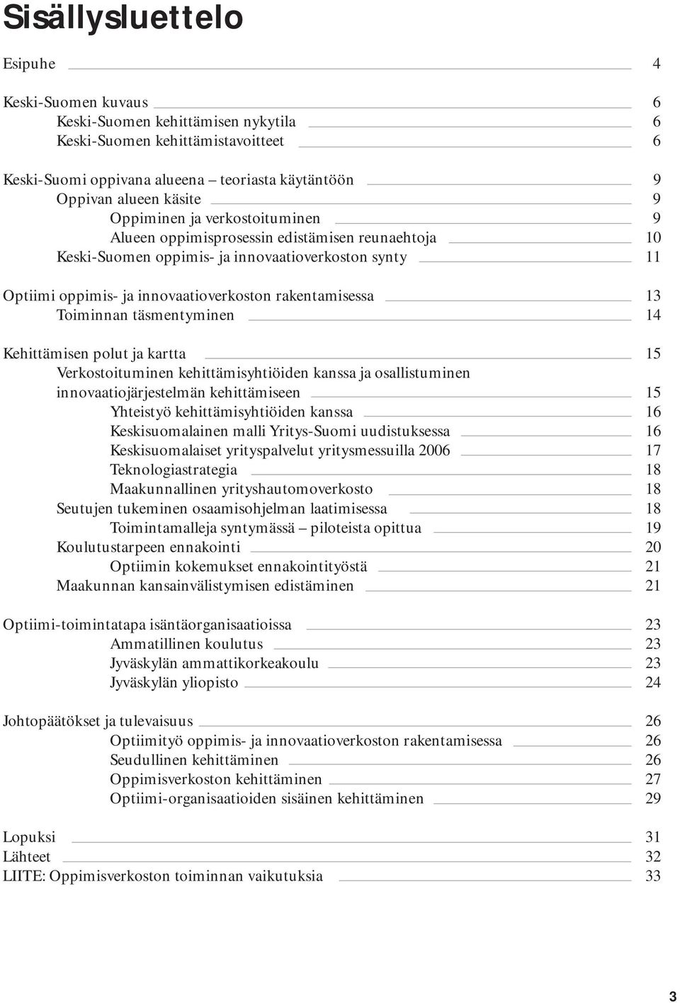 Toiminnan täsmentyminen 14 Kehittämisen polut ja kartta 15 Verkostoituminen kehittämisyhtiöiden kanssa ja osallistuminen innovaatiojärjestelmän kehittämiseen 15 Yhteistyö kehittämisyhtiöiden kanssa