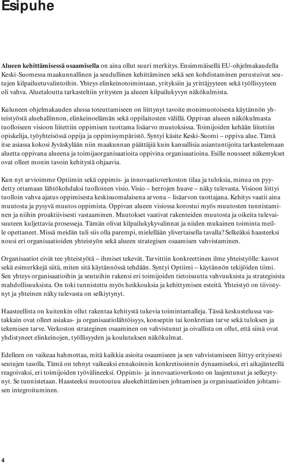Yhteys elinkeinotoimintaan, yrityksiin ja yrittäjyyteen sekä työllisyyteen oli vahva. Aluetaloutta tarkasteltiin yritysten ja alueen kilpailukyvyn näkökulmista.