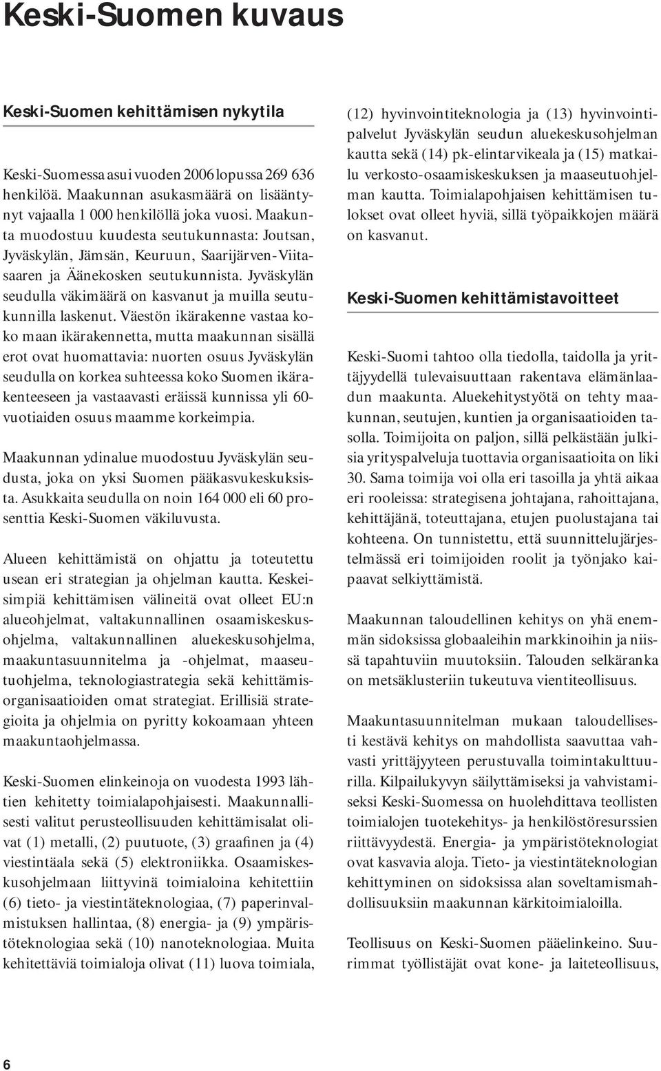 Jyväskylän seudulla väkimäärä on kasvanut ja muilla seutukunnilla laskenut.