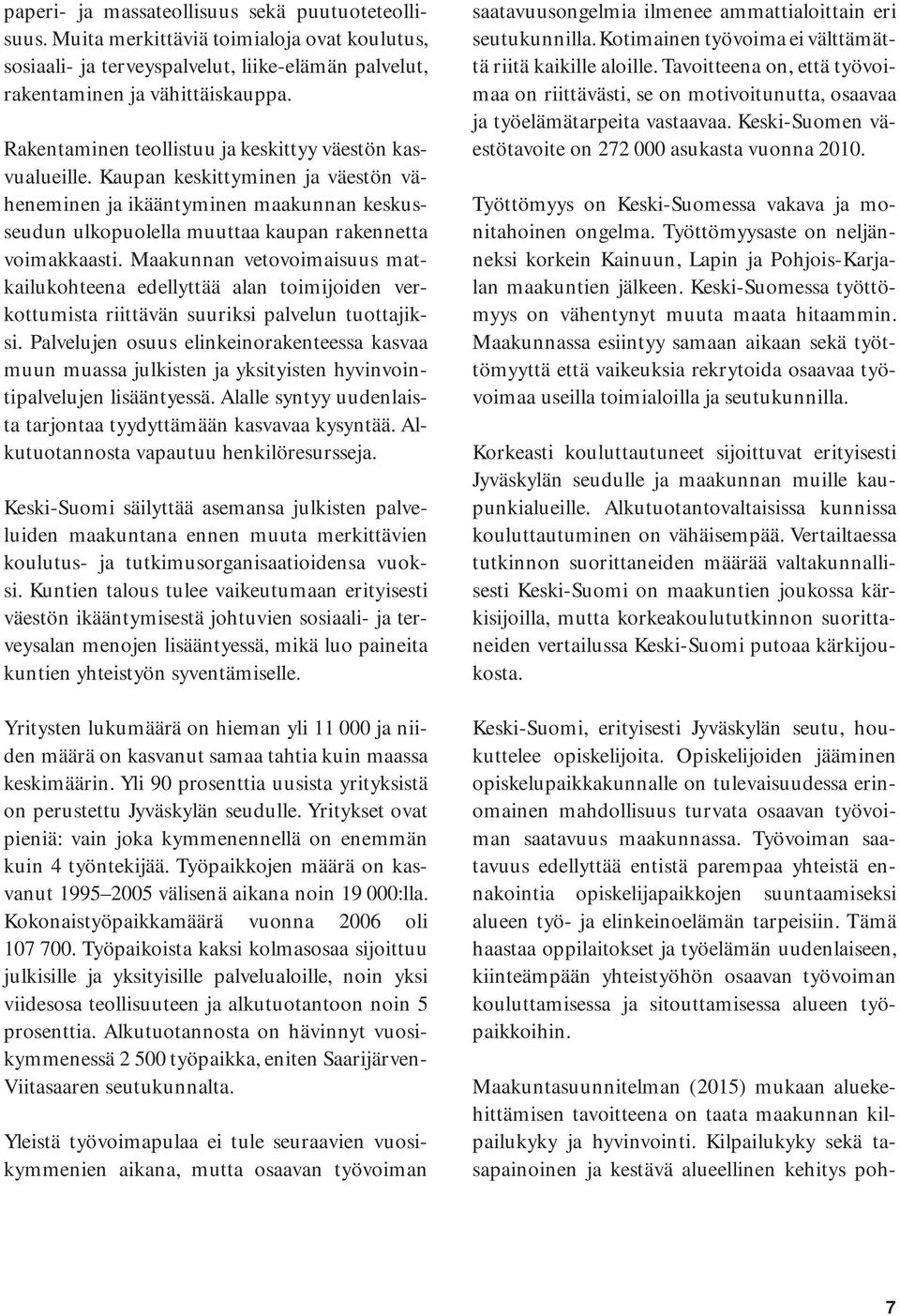 Maakunnan vetovoimaisuus matkailukohteena edellyttää alan toimijoiden verkottumista riittävän suuriksi palvelun tuottajiksi.