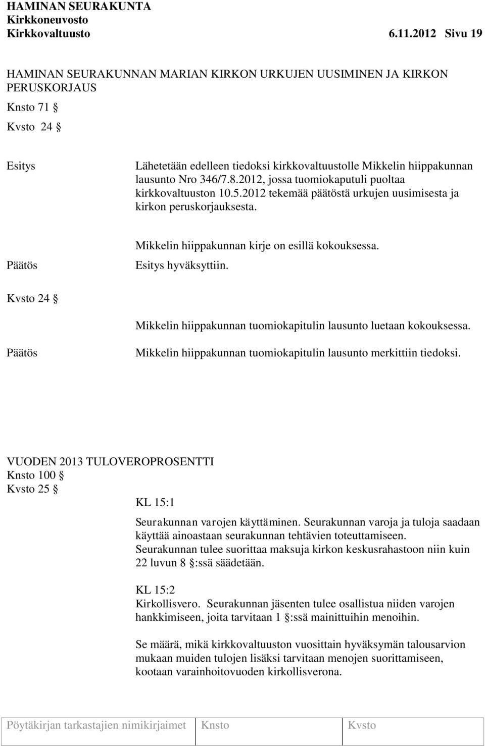 2012, jossa tuomiokaputuli puoltaa kirkkovaltuuston 10.5.2012 tekemää päätöstä urkujen uusimisesta ja kirkon peruskorjauksesta. Mikkelin hiippakunnan kirje on esillä kokouksessa. hyväksyttiin.