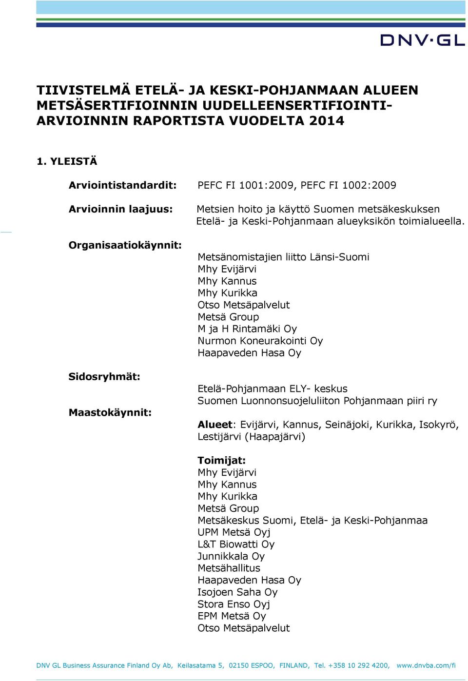 Organisaatiokäynnit: Sidosryhmät: Maastokäynnit: Metsänomistajien liitto Länsi-Suomi Mhy Evijärvi Mhy Kannus Mhy Kurikka Otso Metsäpalvelut Metsä Group M ja H Rintamäki Oy Nurmon Koneurakointi Oy