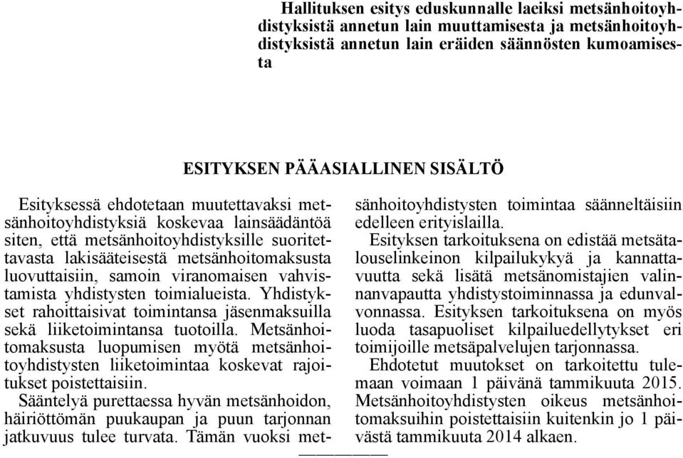 viranomaisen vahvistamista yhdistysten toimialueista. Yhdistykset rahoittaisivat toimintansa jäsenmaksuilla sekä liiketoimintansa tuotoilla.