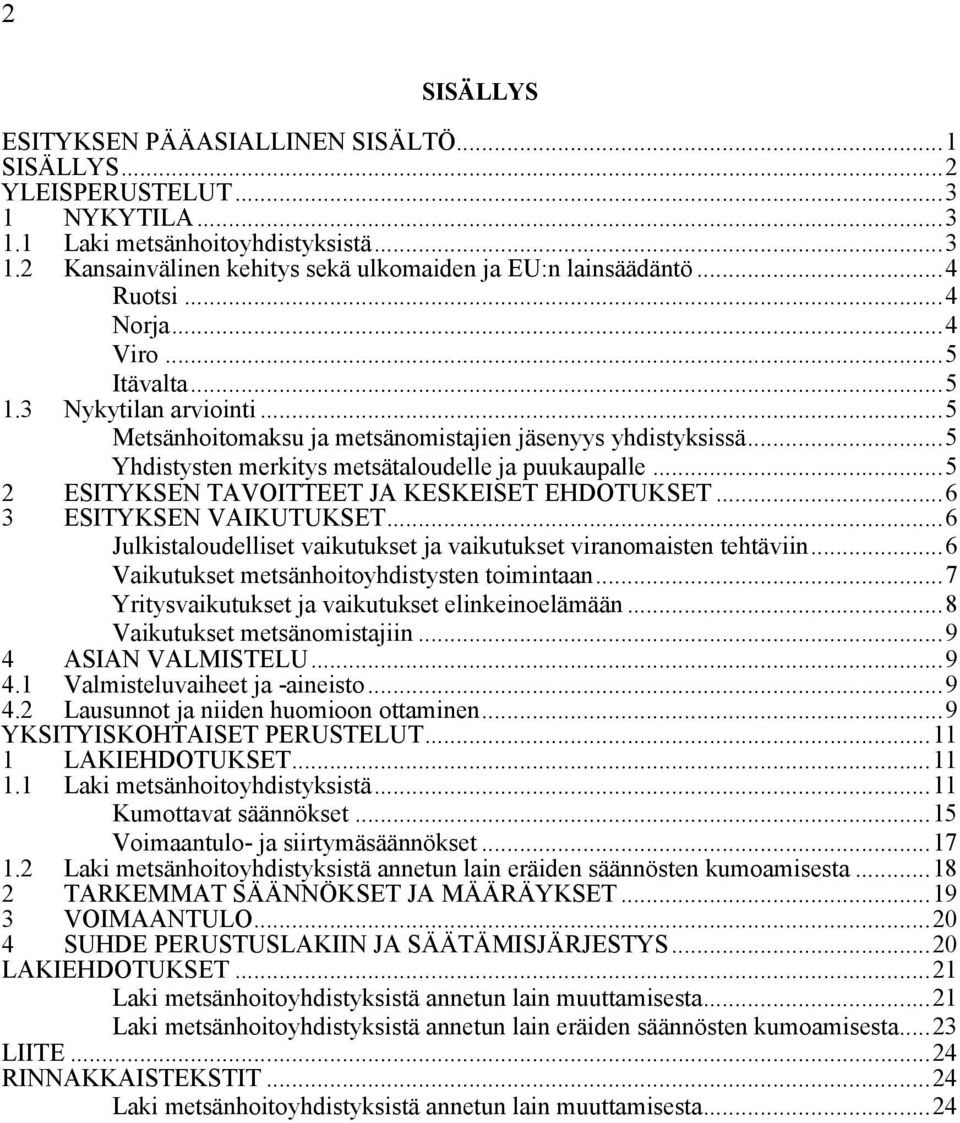 ..5 2 ESITYKSEN TAVOITTEET JA KESKEISET EHDOTUKSET...6 3 ESITYKSEN VAIKUTUKSET...6 Julkistaloudelliset vaikutukset ja vaikutukset viranomaisten tehtäviin.