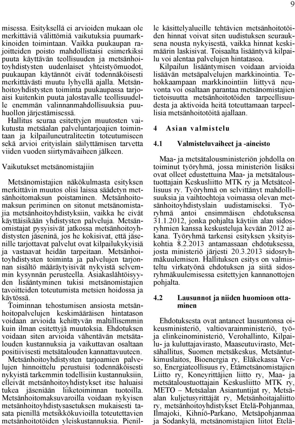 merkittävästi muutu lyhyellä ajalla. Metsänhoitoyhdistysten toiminta puukaupassa tarjoaisi kuitenkin puuta jalostavalle teollisuudelle enemmän valinnanmahdollisuuksia puuhuollon järjestämisessä.