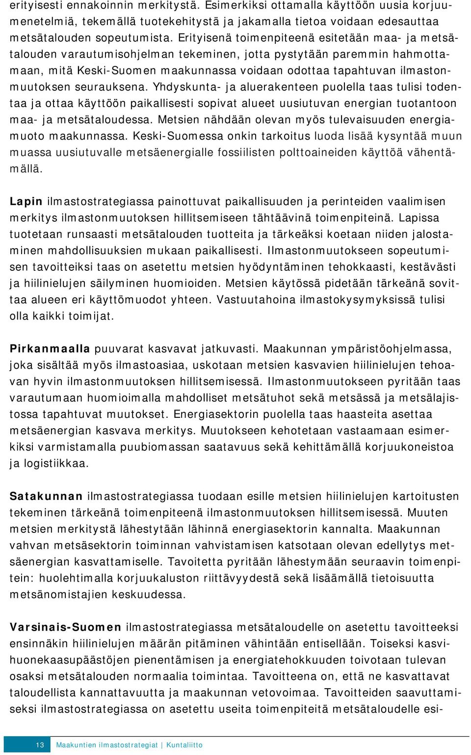 ilmastonmuutoksen seurauksena. Yhdyskunta- ja aluerakenteen puolella taas tulisi todentaa ja ottaa käyttöön paikallisesti sopivat alueet uusiutuvan energian tuotantoon maa- ja metsätaloudessa.