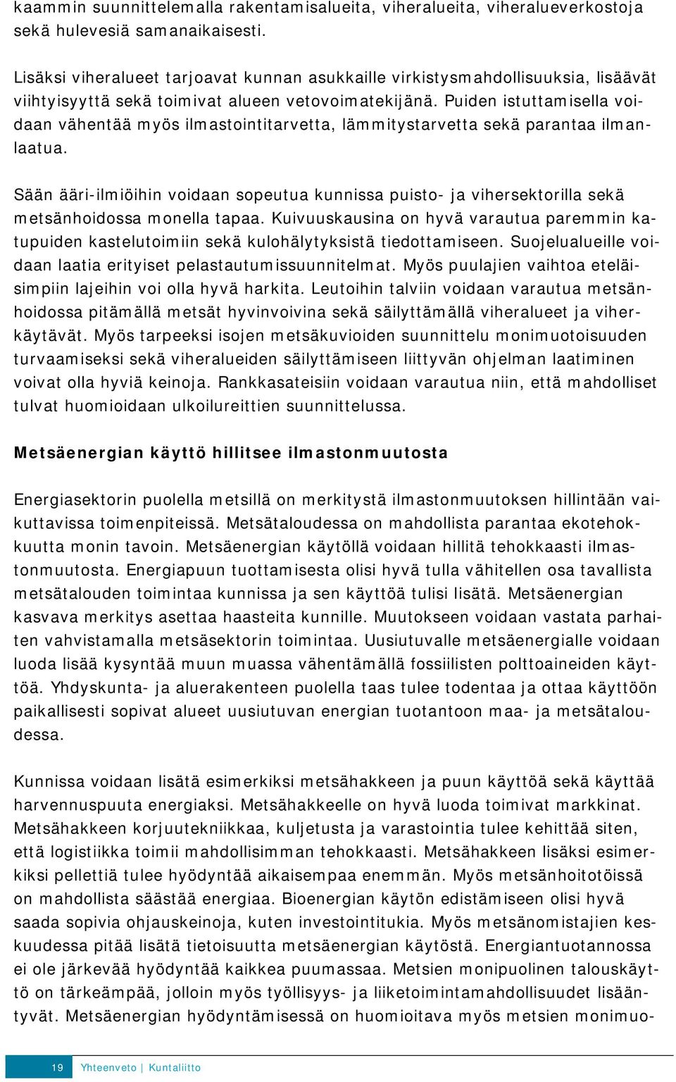 Puiden istuttamisella voidaan vähentää myös ilmastointitarvetta, lämmitystarvetta sekä parantaa ilmanlaatua.