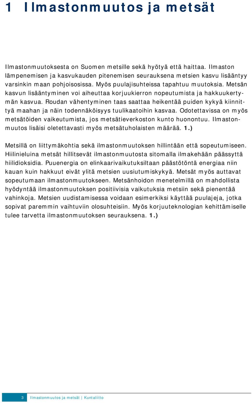 Metsän kasvun lisääntyminen voi aiheuttaa korjuukierron nopeutumista ja hakkuukertymän kasvua.