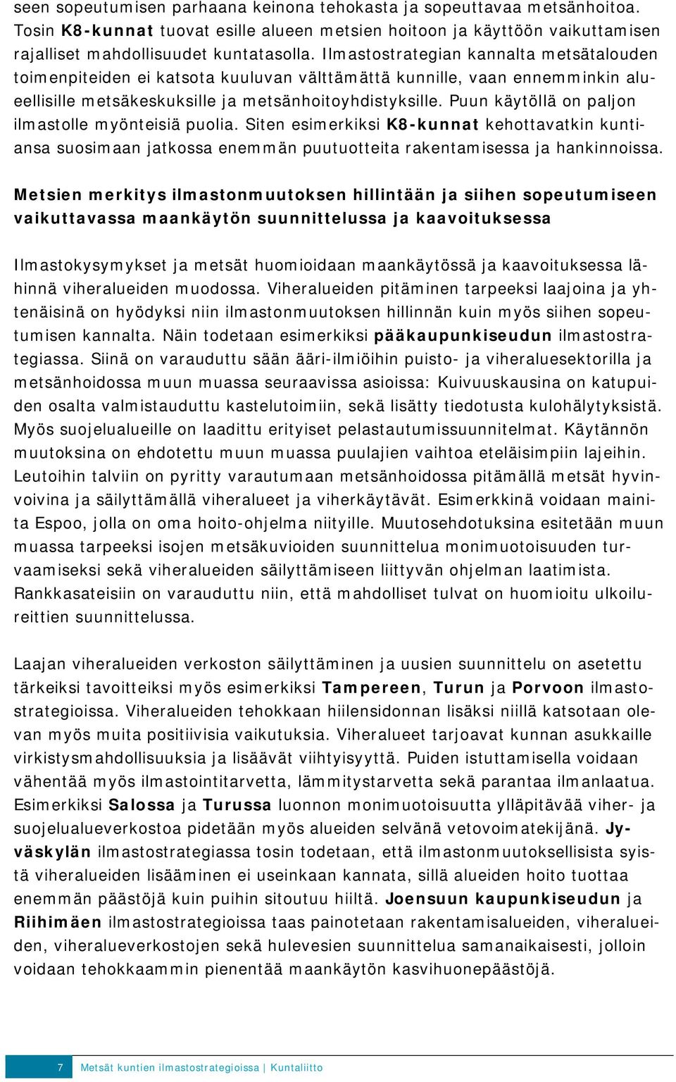 Puun käytöllä on paljon ilmastolle myönteisiä puolia. Siten esimerkiksi K8-kunnat kehottavatkin kuntiansa suosimaan jatkossa enemmän puutuotteita rakentamisessa ja hankinnoissa.