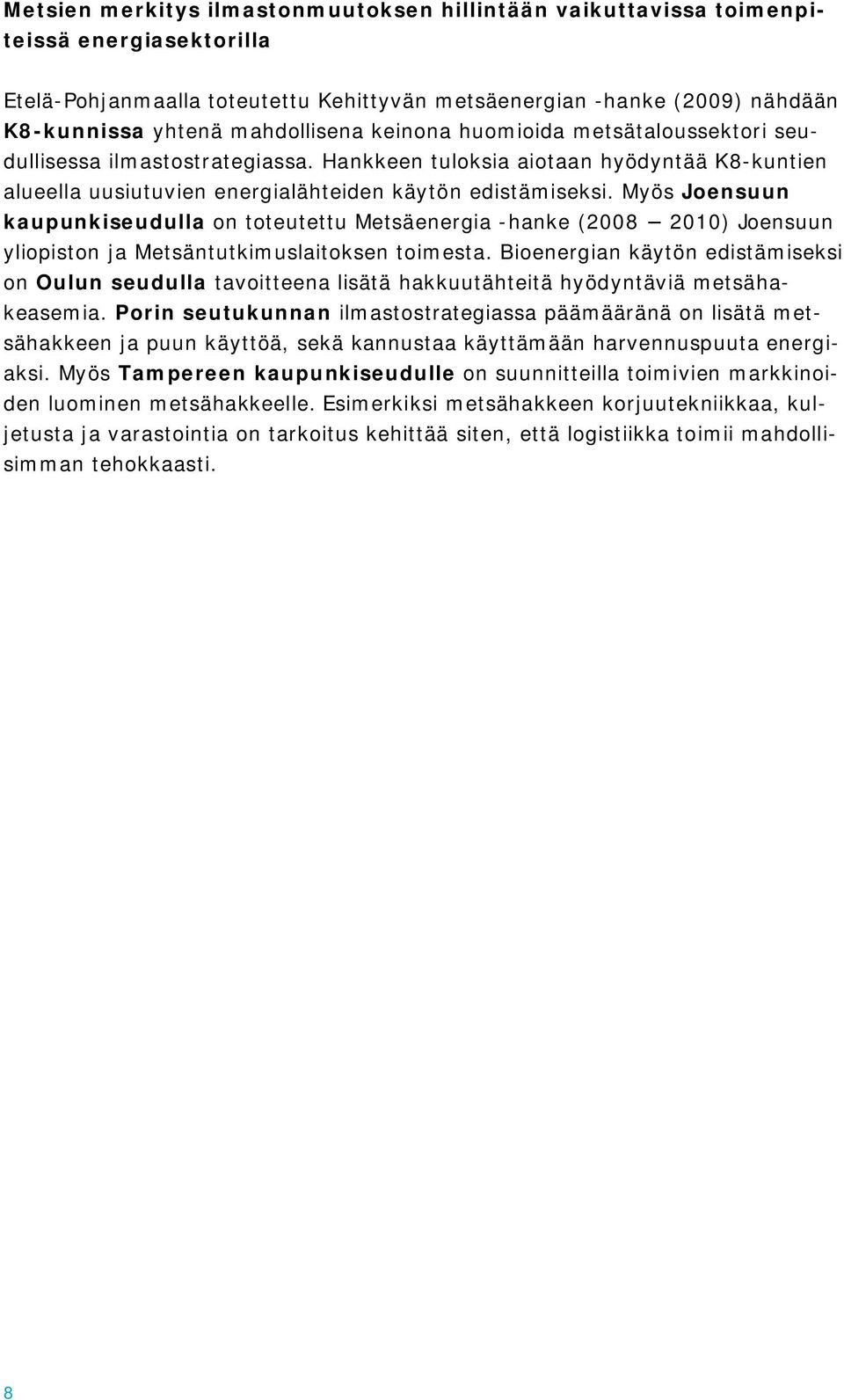 Myös Joensuun kaupunkiseudulla on toteutettu Metsäenergia -hanke (2008 2010) Joensuun yliopiston ja Metsäntutkimuslaitoksen toimesta.