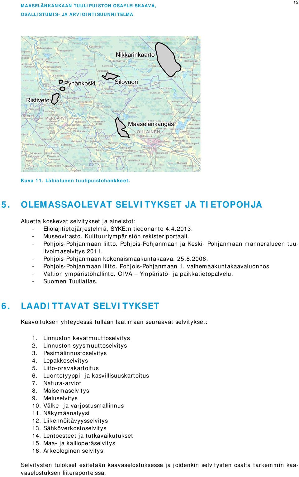- Pohjois-Pohjanmaan kokonaismaakuntakaava. 25.8.2006. - Pohjois-Pohjanmaan liitto. Pohjois-Pohjanmaan 1. vaihemaakuntakaavaluonnos - Valtion ympäristöhallinto. OIVA Ympäristö- ja paikkatietopalvelu.