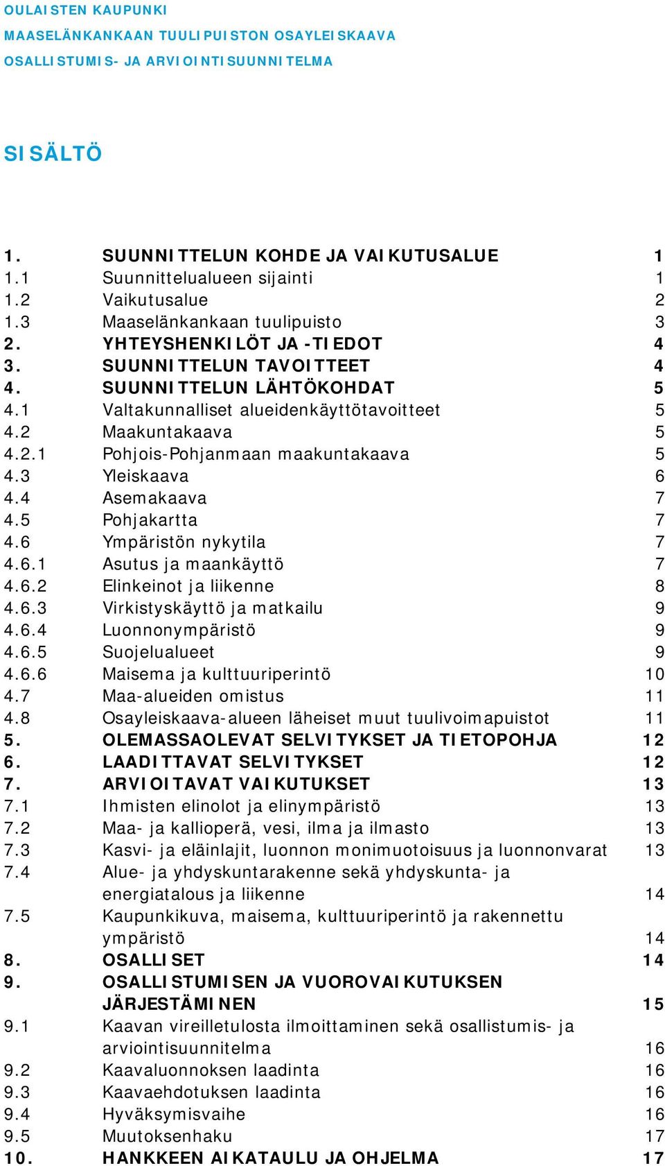 3 Yleiskaava 6 4.4 Asemakaava 7 4.5 Pohjakartta 7 4.6 Ympäristön nykytila 7 4.6.1 Asutus ja maankäyttö 7 4.6.2 Elinkeinot ja liikenne 8 4.6.3 Virkistyskäyttö ja matkailu 9 4.6.4 Luonnonympäristö 9 4.