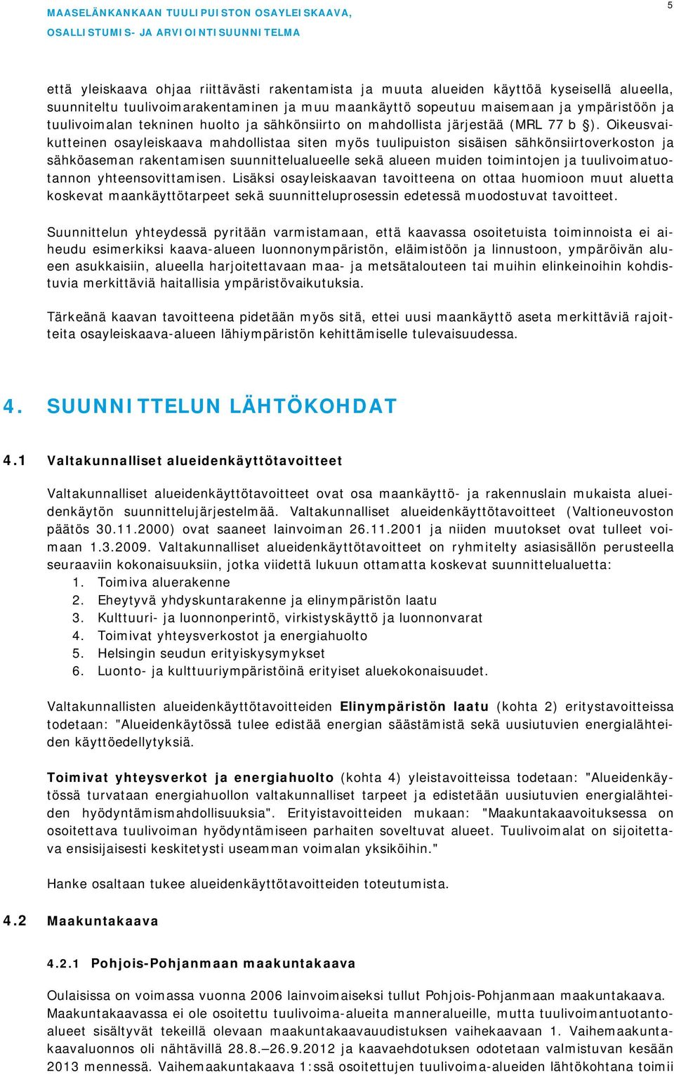 Oikeusvaikutteinen osayleiskaava mahdollistaa siten myös tuulipuiston sisäisen sähkönsiirtoverkoston ja sähköaseman rakentamisen suunnittelualueelle sekä alueen muiden toimintojen ja