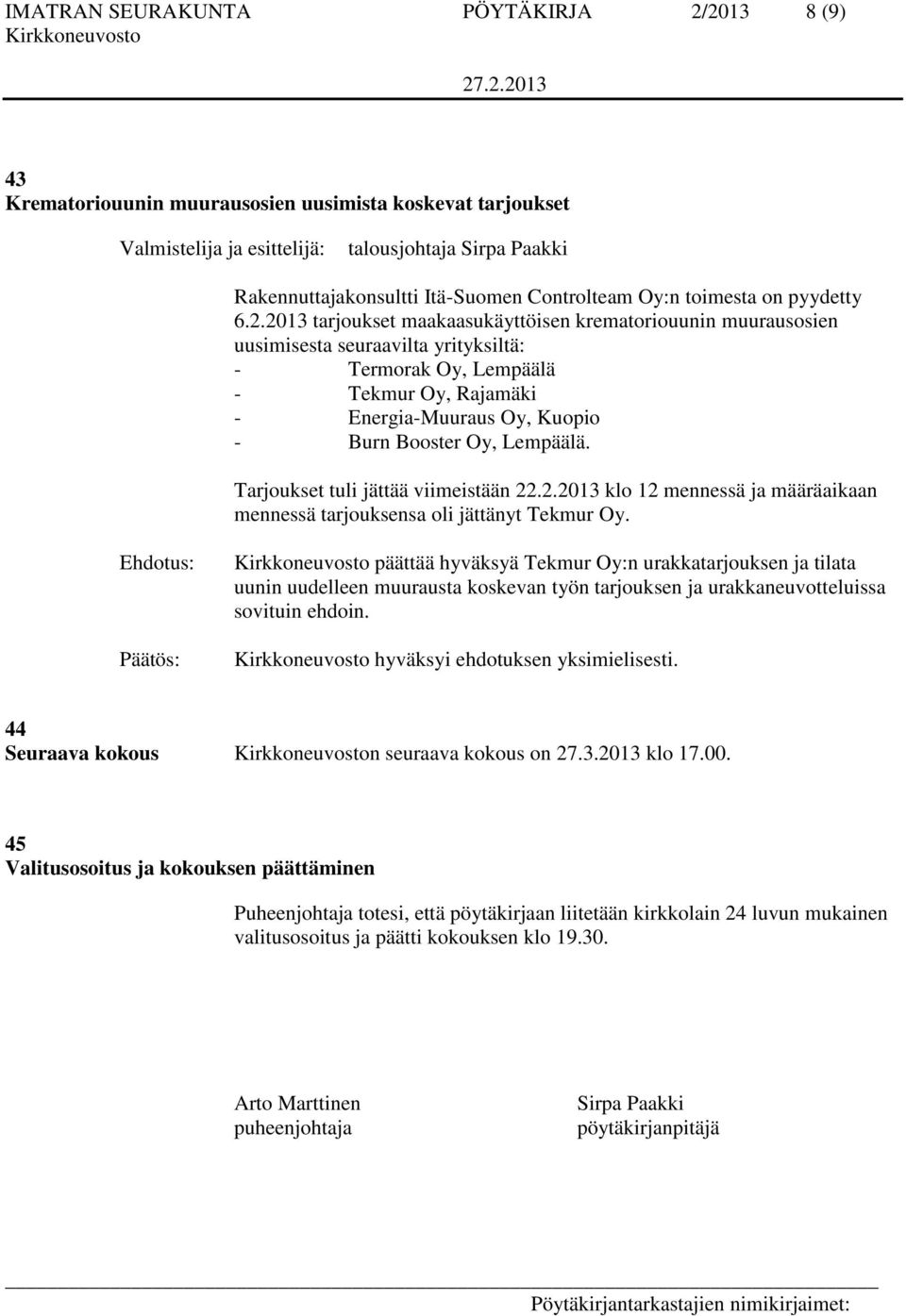 2013 tarjoukset maakaasukäyttöisen krematoriouunin muurausosien uusimisesta seuraavilta yrityksiltä: - Termorak Oy, Lempäälä - Tekmur Oy, Rajamäki - Energia-Muuraus Oy, Kuopio - Burn Booster Oy,